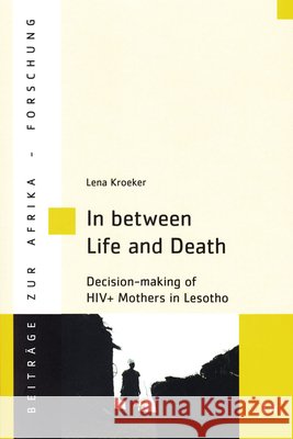 In between Life and Death : Decision-making of HIV+ Mothers in Lesotho Lena Kroeker 9783643906403 Lit Verlag