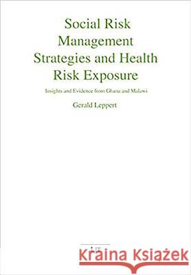Social Risk Management Strategies and Health Risk Exposure : Insights and Evidence from Ghana and Malawi Gerald Leppert 9783643906427