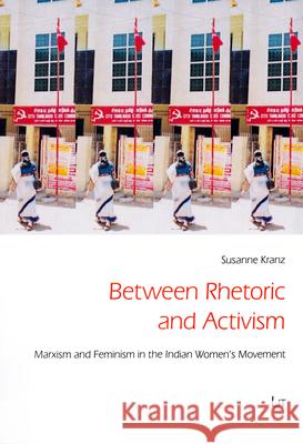 Between Rhetoric and Activism : Marxism and Feminism in the Indian Women's Movement Susanne Kranz 9783643906489