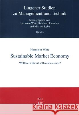 Sustainable Market Economy: Welfare Without Self-Made Crises? Hermann Witte 9783643906564