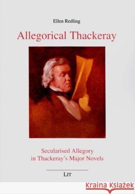 Allegorical Thackeray : Secularised Allegory in Thackeray's Major Novels Ellen Redling 9783643906731 Lit Verlag