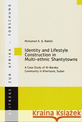 Identity and Lifestyle Construction in Multi-ethnic Shantytowns : A Case Study of Al-Baraka Community in Khartoum, Sudan Mohamed A. Bakhit 9783643906779 Lit Verlag