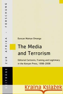 The Media and Terrorism : Editorial Cartoons, Framing and Legitimacy in the Kenyan Press, 1998-2008 Duncan Mainye Omanga 9783643907103 Lit Verlag