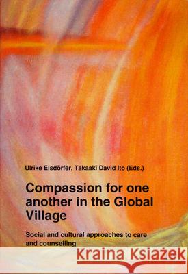 Compassion for one another in the Global Village : Social and cultural approaches to care and counselling Ulrike Elsdoerfer Takaaki David Ito 9783643907233 Lit Verlag