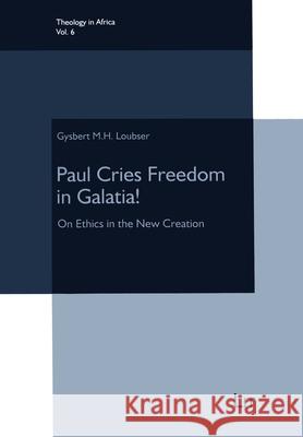 Paul Cries Freedom for Galatia! : On Ethics in the New Creation Gys Loubser 9783643907257 Lit Verlag