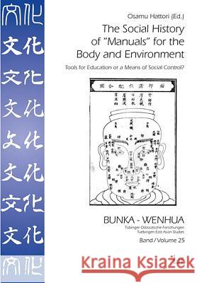 The Social History of 'Manuals' for the Body and Environment : Tools for Education or a Means of Social Control? Osamu Hattori 9783643907349 Lit Verlag