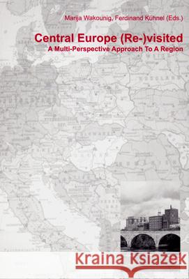Central Europe (Re-)visited : A Multi-Perspective Approach To A Region Marija Wakounig Ferdinand Kuhnel 9783643907387 Lit Verlag