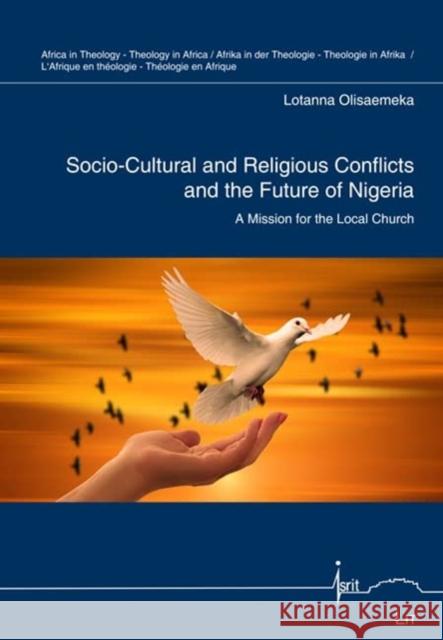 Socio-Cultural and Religious Conflicts and the Future of Nigeria : A Mission for the Local Church Lotanna Olisaemeka 9783643907561 Lit Verlag