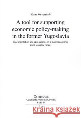 A tool for supporting economic policy-making in the former Yugoslavia : Documentation and applications of a macroeconomic multi-country model Klaus Weyerstrass 9783643907714