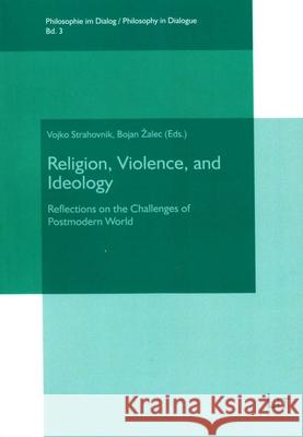 Religion, Violence, and Ideology : Reflections on the Challenges of Postmodern World Vojko Strahovnik Bojan Zalec 9783643907745 Lit Verlag