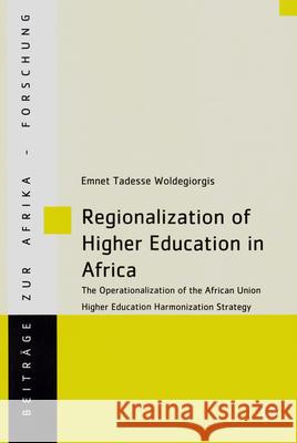 Regionalization of Higher Education in Africa : The Operationalization of the African Union Higher Education Harmonization Strategy Emnet Tadesse Woldegeorgis 9783643907769 Lit Verlag