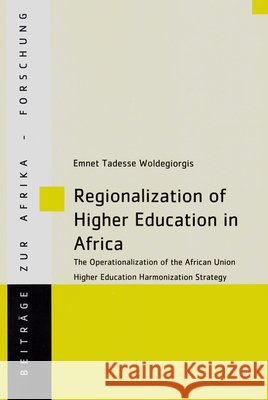 Regionalization of Higher Education in Africa : The Operationalization of the African Union Higher Education Harmonization Strategy Emnet Tadesse Woldegeorgis 9783643907769 Lit Verlag