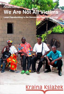We Are Not All Victims : Local Peacebuilding in the Democratic Republic of Congo Pamela Couture 9783643907967 Lit Verlag
