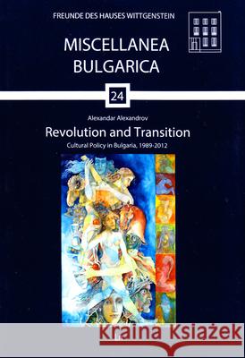 Revolution and Transition : Cultural Policy in Bulgaria, 1989-2012 Alexandar Alexandrov 9783643908148