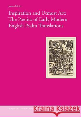 Inspiration and Utmost Art: The Poetics of Early Modern English Psalm Translations Janina Niefer 9783643908186 Lit Verlag