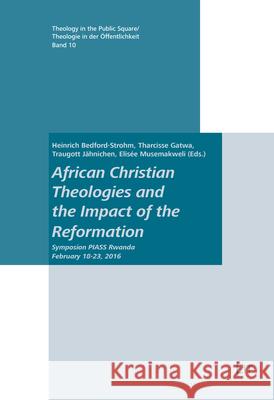 African Christian Theologies and the Impact of the Reformation : Symposion PIASS Rwanda February 18-23, 2016 Heinrich Bedford-Strohm Tharcisse Gatwa Traugott Jaehnichen 9783643908209