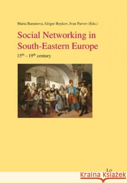 Social Networking in South-Eastern Europe: 15th-19th Century Maria Baramova Grigor Boykov Ivan Parvev 9783643908667 Lit Verlag