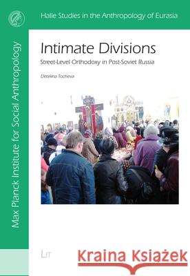 Intimate Devisions : Street-Level Orthodoxy in Post-Soviet Russia Detelina Tocheva 9783643908735 Lit Verlag