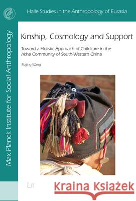 Kinship, Cosmology and Support : Toward a Holistiic Approach of Childcare in the Akha Community of South-Western China Ruijing Wang 9783643908889 Lit Verlag