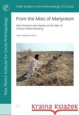 From the Mists of Martyrdom : Sibe Ancestors and Heroes on the Altar of Chinese Nation-Building Ildiko Gyoengyve 9783643908933 Lit Verlag