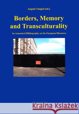 Borders, Memory and Transculturality : An Annotated Bibliography on the European Discourse Angela Vaupel 9783643909084 Lit Verlag