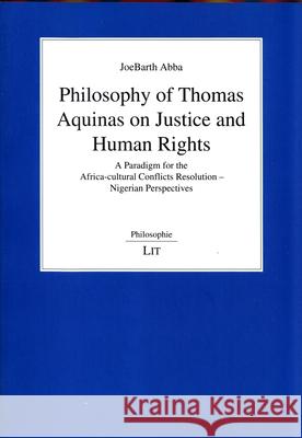 Philosophy of Thomas Aquinas on Justice and Human Rights : A Paradigm for the Africa-Cultural Conflicts Resolution - Nigerian Perspectives Joebarth Abba 9783643909091 Lit Verlag