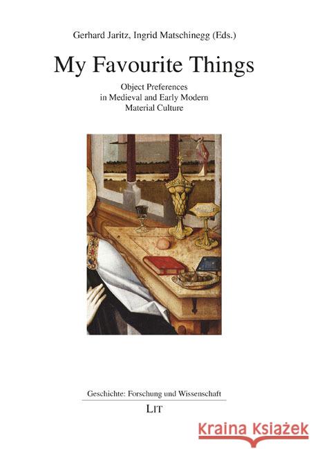 My Favourite Things : Object Preferences in Medieval and Early Modern Material Culture Gerhard Jaritz Ingrid Matschinegg 9783643909268