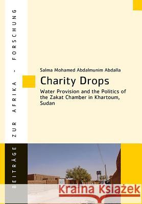 Charity Drops : Water Provision and the Politics of the Zakat Chamber in Khartoum, Sudan Salma Mohamed Abdalla 9783643909282 Lit Verlag