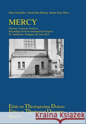 Mercy : Theories, Concepts, Practices. Proceedings from the International Congress TU Apeldoorn / Kampen, NL June 2014 Hans Schaeffer Gerard De Stefan Paas 9783643909435