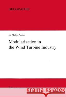 Modularization in the Wind Turbine Industry : Discontinuity in the Governance of Value Chains and its Spatial Implications Jan Markus Adrian 9783643909466 Lit Verlag
