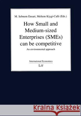 How Small and Medium-sized Enterprises (SMEs) can be competitive : An environmental approach M. Sebnem Ensari Meltem Kiyg 9783643909695 Lit Verlag