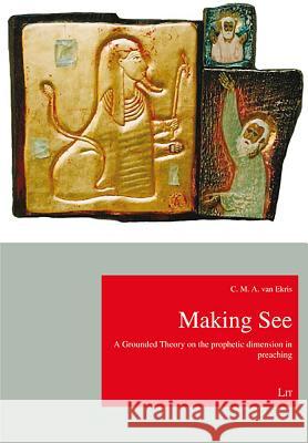 Making See : A Grounded Theory on the prophetic dimension in preaching Cornelis Marius Va 9783643909909 Lit Verlag