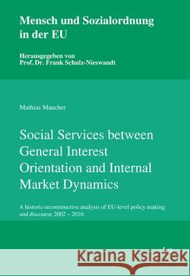 Social Services between General Interest Orientation and Internal Market Dynamics : A historic-reconstructive analysis of EU-level policy making and discourse 2002 - 2016 Matthias Maucher 9783643909992 Lit Verlag