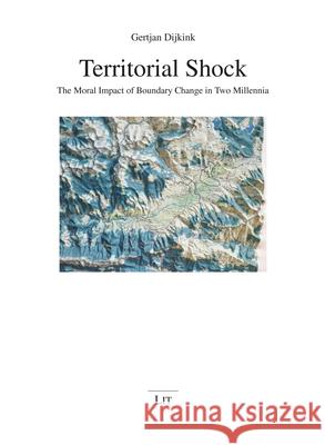 Territorial Shock : The Moral Impact of Boundary Change in Two Millennia Gertjan Dijkink 9783643910127 Lit Verlag