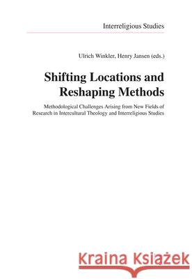 Shifting Locations and Reshaping Methods : Methodological Challenges Arising from New Fields of Research in Intercultural Theology and Interreligious Studies Ulrich Winkler Henry Jansen 9783643910226 Lit Verlag