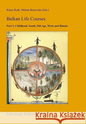 Balkan Life Courses : Part 1: Childhood, Youth, Old Age, Work and Rituals Klaus Roth Milena Benovska 9783643910264