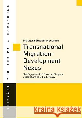 Transnational Migration-Development Nexus: The Engagement of Ethiopian Diaspora Associations Based in Germany Mulugeta Bezabih Mekonnen 9783643910288 Lit Verlag