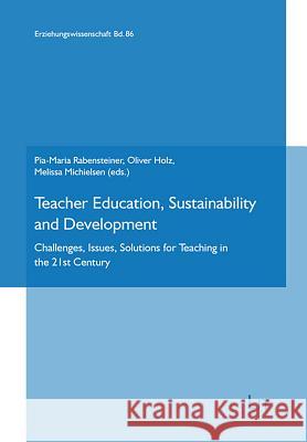 Teacher Education, Sustainability and Development : Challenges, Issues, Solutions for Teaching in the 21st Century Pia-Maria Rabensteiner Oliver Holz Melissa Michielsen 9783643910318