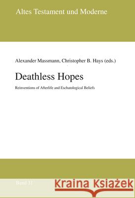 Deathless Hopes: Reinventions of Afterlife and Eschatological Beliefs Alexander Massmann Christopher Hays 9783643910332