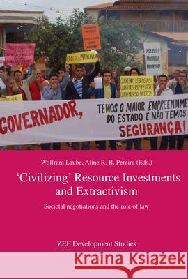 Civilizing Resource Investments and Extractivism: Societal Negotiations and the Role of Law Aline R. B. Pereira Wolfram Laube 9783643910950 Lit Verlag