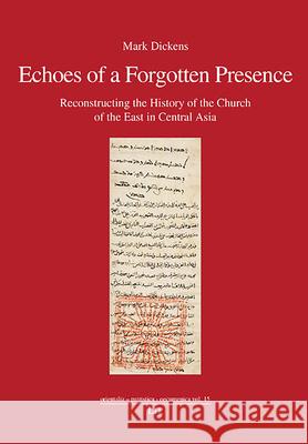 Echoes of a Forgotten Presence: Reconstructing the History of the Church of the East in Central Asia Mark Dickens 9783643911032 Lit Verlag