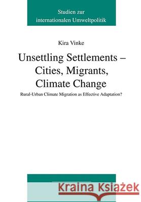 Unsettling Settlements - Cities, Migrants, Climate Change : Rural-Urban Climate Migration as Effective Adaptation? Vinke, Kira 9783643911308 LIT Verlag