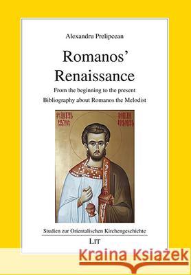 Romanos' Renaissance : From the beginning to the present. Bibliography about Romanos the Melodist Alexandru Prelipcean 9783643911322 Lit Verlag