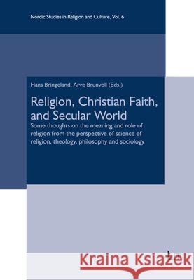 Religion, Christian Faith, and Secular World: Some Thoughts on the Meaning and Role of Religion from the Perspective of Science of Religion, Theology, Philosophy and Sociology Arve Brunvoll Hans Bringeland  9783643911391