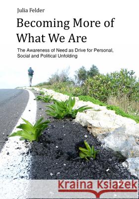 Becoming More of What We Are : The Awareness of Need as Drive for Personal, Social and Political Unfolding Felder, Julia 9783643911483 LIT Verlag