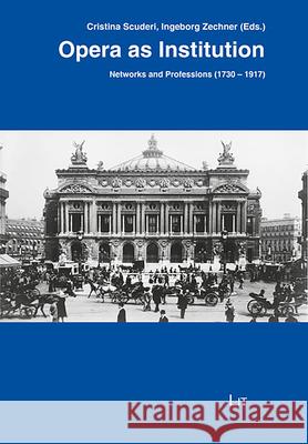 Opera as Institution : Networks and Professions (1730-1917) Cristina Scuderi Ingeborg Zechner 9783643911490 Lit Verlag