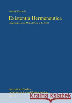 Existentia Hermeneutica : Understanding as the Mode of Being in the World Andrzej Wiercinski 9783643911513