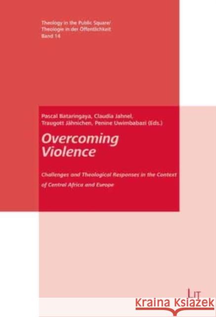 Overcoming Violence: Challenges and Theological Responses in the Context of Central Africa and Europe Lit Verlag, Penine Umimbabazi, Claudia Jahnel, Traugott Jähnichen, Pascal Bataringaya 9783643912077