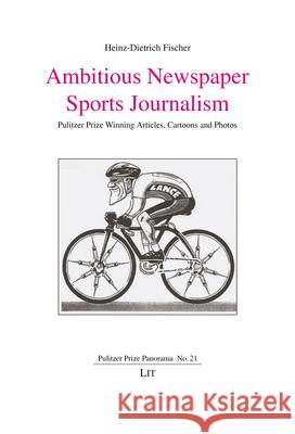 Ambitious Newspaper Sports Journalism : Pulitzer Prize Winning Articles, Cartoons and Photos Fischer, Heinz-Dietrich 9783643912589