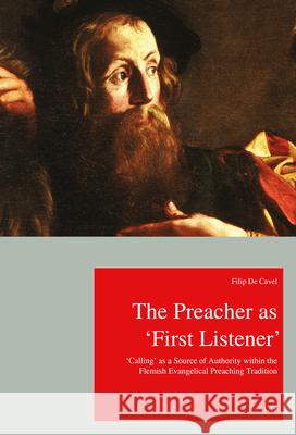The Preacher as 'First Listener' : 'Calling' as a Source of Authority within the Flemish Evangelical Preaching Tradition De Cavel, Filip 9783643912831 LIT Verlag